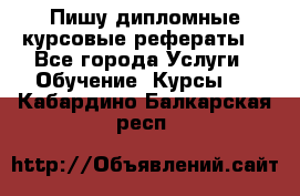 Пишу дипломные курсовые рефераты  - Все города Услуги » Обучение. Курсы   . Кабардино-Балкарская респ.